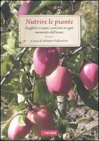 Nutrire le piante. Scegliere e usare i concimi in ogni momento dell'anno  - Libro Vallardi A. 2012, Passione verde | Libraccio.it