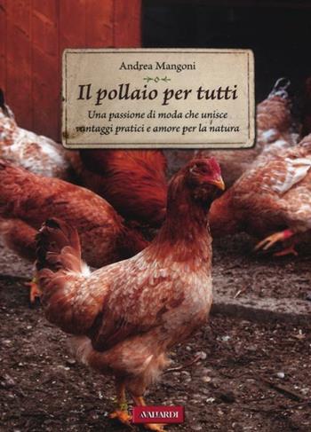 Il pollaio per tutti. Una passione di moda che unisce vantaggi pratici e amore per la natura - Andrea Mangoni - Libro Vallardi A. 2012, Passione verde | Libraccio.it