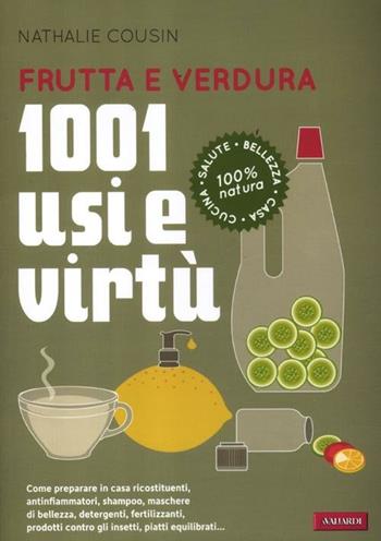 Frutta e verdura. 1001 usi e virtù - Nathalie Cousin - Libro Vallardi A. 2012 | Libraccio.it