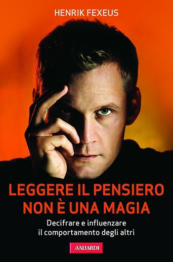 Leggere il pensiero non è una magia. Decifrare e influenzare il comportamento degli altri - Henrik Fexeus - Libro Vallardi A. 2012 | Libraccio.it