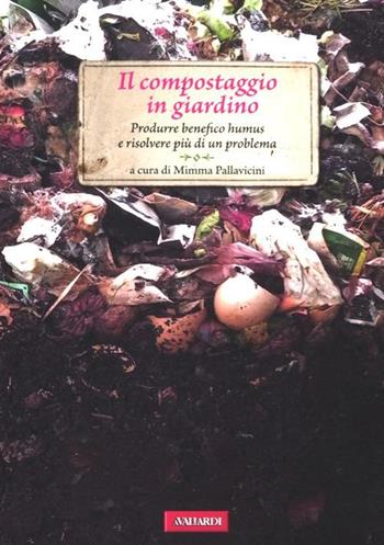 Il compostaggio in giardino. Produrre benefico humus e risolvere più di un problema  - Libro Vallardi A. 2012, Passione verde | Libraccio.it