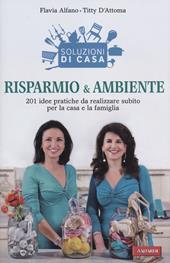 Soluzioni di casa. Risparmio & ambiente. 201 idee pratiche da realizzare subito per la casa e la famiglia