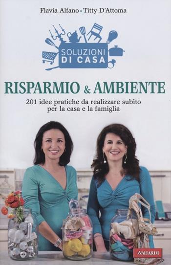 Soluzioni di casa. Risparmio & ambiente. 201 idee pratiche da realizzare subito per la casa e la famiglia - Flavia Alfano, Titty D'Attoma - Libro Vallardi A. 2012, Risposte | Libraccio.it