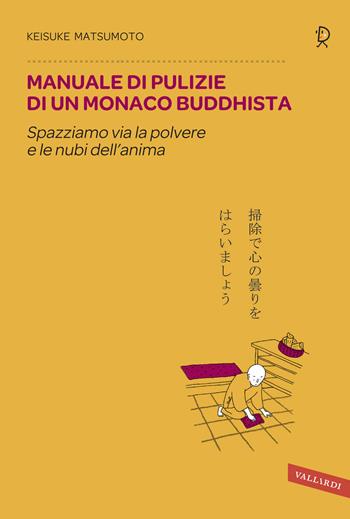 Manuale di pulizie di un monaco buddhista. Spazziamo via la polvere e le nubi dell'anima - Keisuke (Shoukei) Matsumoto - Libro Vallardi A. 2012, Sakura | Libraccio.it
