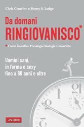 Da domani ringiovanisco. Uomini sani, in forma e sexy fino a 80 anni e oltre