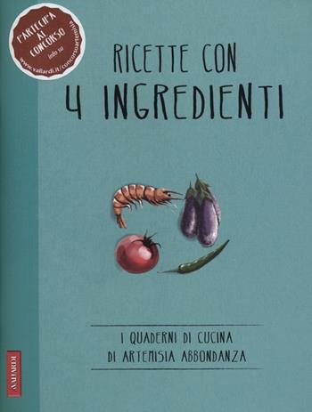 Ricette con 4 ingredienti  - Libro Vallardi A. 2012, I quaderni di Artemisia Abbondanza | Libraccio.it