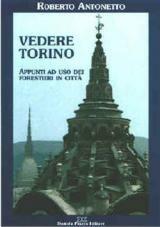 Vedere Torino. Appunti ad uso dei forestieri in città - Roberto Antonetto - Libro Daniela Piazza Editore 1999 | Libraccio.it