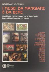 I musei da mangiare e da bere. Collezioni enogastronomiche delle Alpi, dalla Francia alla Slovenia