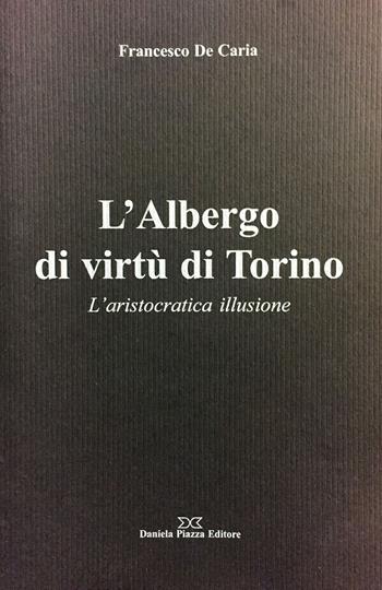 L'Albergo di virtù di Torino. L'aristocratica illusione - Francesco De Caria - Libro Daniela Piazza Editore 2001, Gocce di Piemonte | Libraccio.it