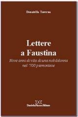 Lettere a Faustina. Nove anni di vita di una nobildonna del '700 piemontese - Donatella Taverna - Libro Daniela Piazza Editore 2002, Gocce di Piemonte | Libraccio.it