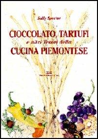 Cioccolato, tartufi e altri tesori della cucina piemontese - Sally Spector - Libro Daniela Piazza Editore 2007, Coquinaria | Libraccio.it