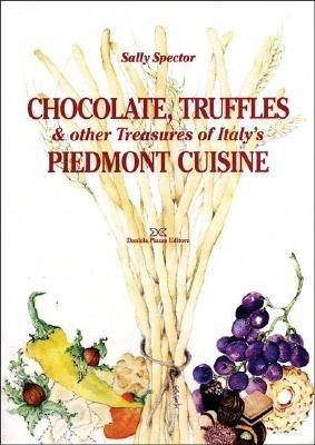 Chocolate, truffles & other Treasures of Italy's Piedmont cuisine - Sally Spector - Libro Daniela Piazza Editore 2007, Coquinaria | Libraccio.it