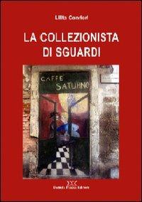 La collezionista di sguardi - Lilita Conrieri - Libro Piazza D. 2007, Poesie | Libraccio.it