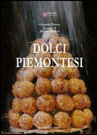 Dolci piemontesi. Pasticceri e pasticceria tra il Po e le Alpi - Orlando Perera, Mauro Raffini - Libro Daniela Piazza Editore 2007, Coquinaria | Libraccio.it