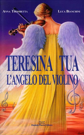 Teresina Tua, l'angelo del violino - Anna Trombetta, Luca Bianchini - Libro Daniela Piazza Editore 2006 | Libraccio.it