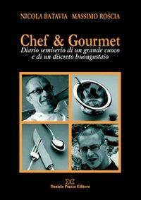 Chef & gourmet. Diario semiserio di un grande cuoco e di un discreto buongustaio - Nicola Batavia, Massimo Roscia - Libro Daniela Piazza Editore 2008 | Libraccio.it