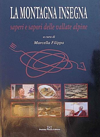 La montagna insegna. Saperi e sapori delle vallate alpine - Marcella Filippa - Libro Daniela Piazza Editore 2009 | Libraccio.it