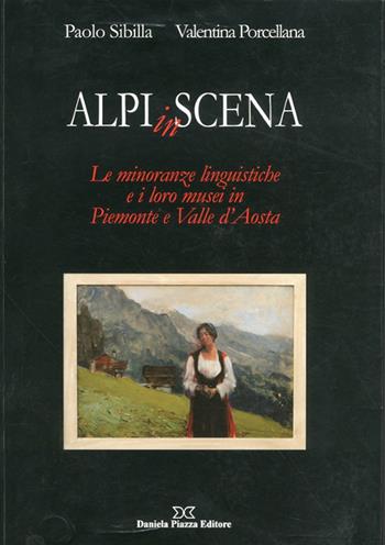 Alpi in scena. Le minoranze linguistiche e i loro musei in Piemonte e Valle d'Aosta - Paolo Sibilla, Valentina Porcellana - Libro Daniela Piazza Editore 2009 | Libraccio.it