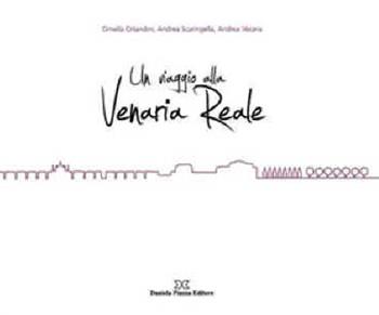 Un viaggio alla Venearia reale - Andrea Scaringella, Ornella Orlandini, Andrea Vecera - Libro Daniela Piazza Editore 2009 | Libraccio.it