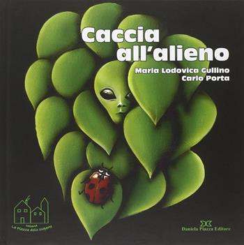 Caccia all'alieno. Da grande farò il medico delle piante - Maria Lodovica Gullino - Libro Daniela Piazza Editore 2015, Piazza delle scoperte | Libraccio.it
