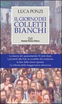 Il giorno dei colletti bianchi - Luca Ponzi - Libro Daniela Piazza Editore 2010 | Libraccio.it