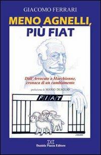 Meno Agnelli, più Fiat. Dall'avvocato a Marchionne, cronaca di un cambiamento - Giacomo Ferrari - Libro Daniela Piazza Editore 2010 | Libraccio.it