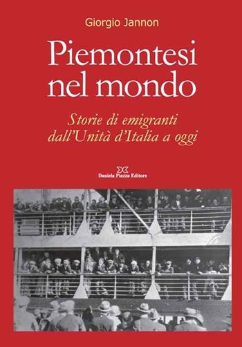 Piemontesi nel mondo. Storie di emigrati dall'unità d'Italia ad oggi - Giorgio Jannon - Libro Daniela Piazza Editore 2011 | Libraccio.it