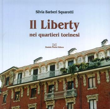 Il liberty nei quartieri torinesi - Silvia Squarotti Barberi - Libro Daniela Piazza Editore 2011 | Libraccio.it