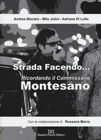 Strada facendo... Ricordando il commissario Montesano - Andrea Biscàro, Milo Julini, Adriana Di Lullo - Libro Daniela Piazza Editore 2016 | Libraccio.it