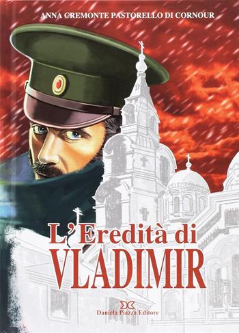 L'eredità di Vladimir - Anna Cremonte Pastorello Di Cornour - Libro Daniela Piazza Editore 2017 | Libraccio.it