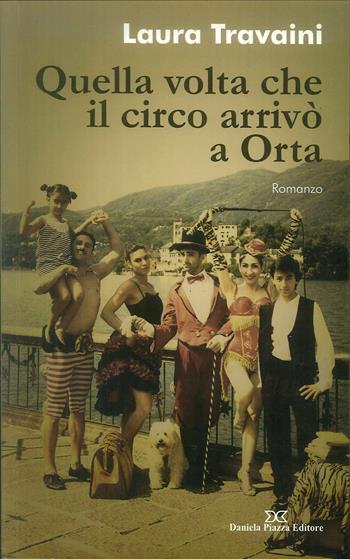 Quella volta che il circo arrivò a Orta - Laura Travaini - Libro Daniela Piazza Editore 2017 | Libraccio.it