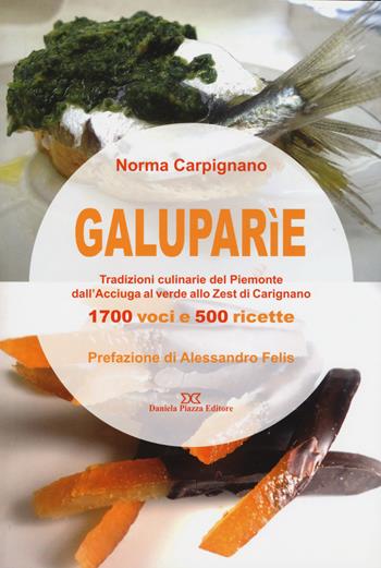 Galuparìe. Tradizioni culinarie del Piemonte dall'acciuga al verde allo zest di Carignano - Norma Carpignano - Libro Daniela Piazza Editore 2017 | Libraccio.it