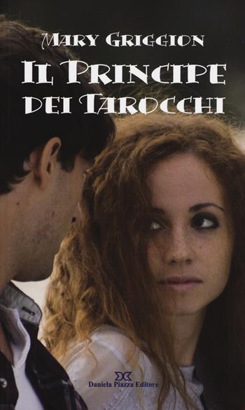 Il principe dei tarocchi - Mary Griggion - Libro Daniela Piazza Editore 2017, La piazza delle fantasie | Libraccio.it