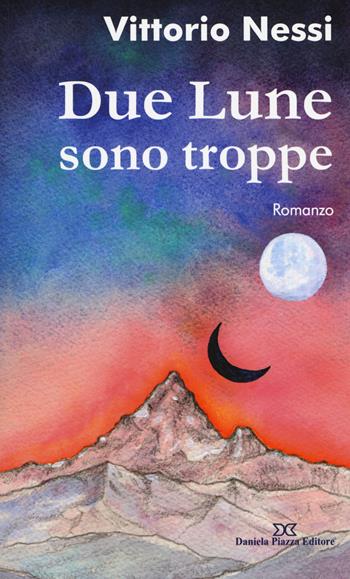 Due lune sono troppe - Vittorio Nessi - Libro Daniela Piazza Editore 2017 | Libraccio.it