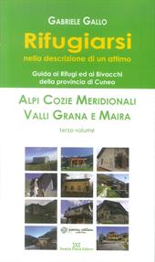 Rifugiarsi. Vol. 3: Alpi Cozie Meridionali, Valli Grana e Maira