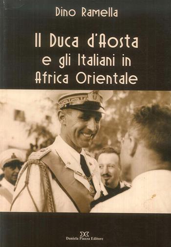 Il duca d'Aosta e gli italiani in Africa - Dino Ramella - Libro Daniela Piazza Editore 2017 | Libraccio.it