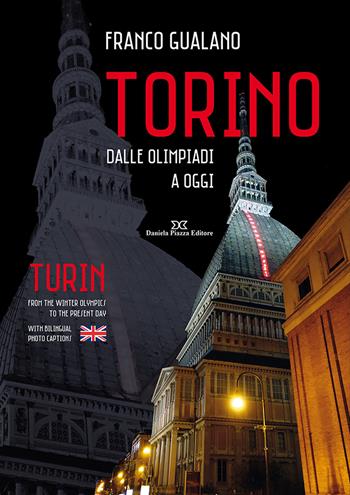 Torino. Dalle olimpiadi a oggi. Ediz. italiana e inglese - Franco Gualano - Libro Daniela Piazza Editore 2018 | Libraccio.it