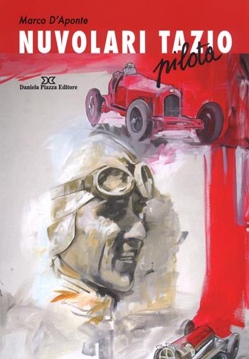 Nuvolari Tazio. Pilota - Marco D'Aponte - Libro Daniela Piazza Editore 2018 | Libraccio.it