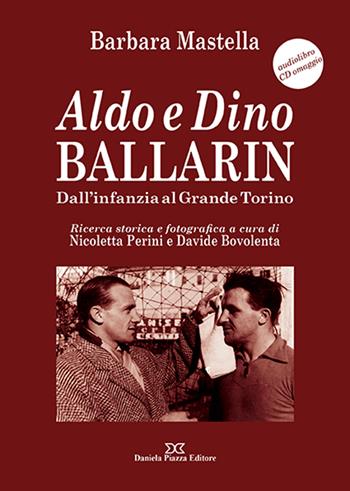 Aldo e Dino Ballarin. Dall'infanzia al grande Torino. Con audiolibro - Barbara Mastella - Libro Daniela Piazza Editore 2018 | Libraccio.it