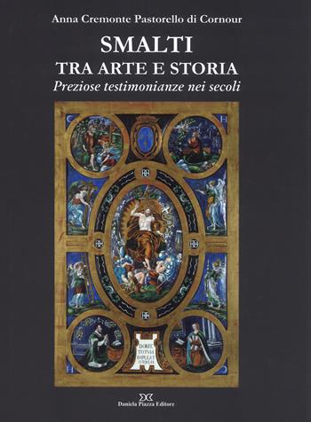 Smalti tra arte e storia. Preziose testimonianze nei secoli. Ediz. a colori - Anna Cremonte Pastorello Di Cornour - Libro Daniela Piazza Editore 2018 | Libraccio.it