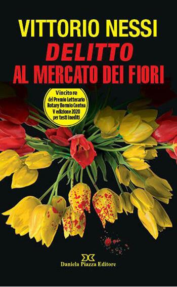 Delitto al mercato dei fiori - Vittorio Nessi - Libro Daniela Piazza Editore 2021 | Libraccio.it