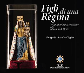 Figli di una regina. V centenaria incoronazione della Madonna di Oropa. Ediz. a colori  - Libro Daniela Piazza Editore 2021 | Libraccio.it