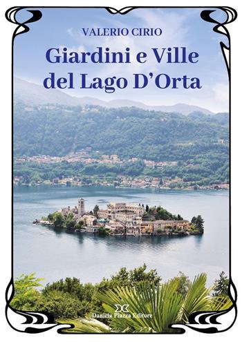 Giardini e ville del lago D'Orta - Valerio Cirio - Libro Daniela Piazza Editore 2023, Guide | Libraccio.it
