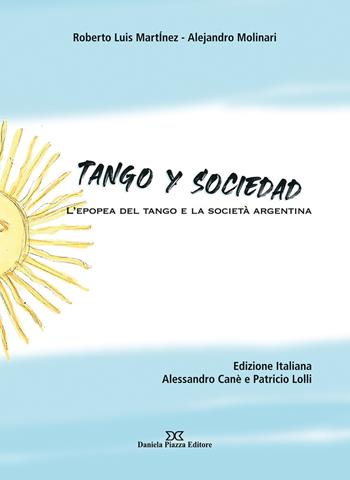 Tango y sociedad. L'epopea del tango e la società argentina - Alessandro Canè, Patricio Lolli - Libro Daniela Piazza Editore 2023 | Libraccio.it