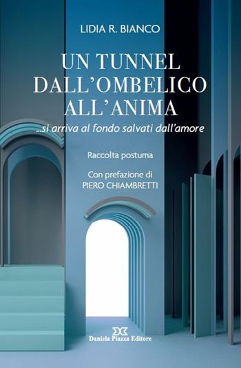 Un tunnel dall'ombelico all'anima... si arriva al fondo salvati dall'amore - Lidia Bianco - Libro Daniela Piazza Editore 2025 | Libraccio.it