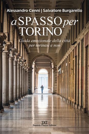 A spasso per Torino. Guida emozionale della città per torinesi e non - Alessandro Cenni, Salvatore Burgarello - Libro Daniela Piazza Editore 2023 | Libraccio.it