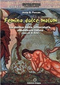 Femina dulce malum. La donna nella letteratura medievale latina (secoli X-XIV) - Josip Percan - Libro Kappa 2003, Biblioteca medievale | Libraccio.it