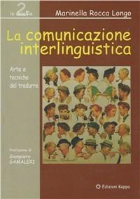 La comunicazione interlinguistica. Arte e tecniche del tradurre - Marinella Rocca Longo - Libro Kappa 2003, Le galaxie | Libraccio.it