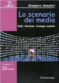 Lo scenario dei media. Radio, televisione, tecnologie avanzate - Gianpiero Gamaleri - Libro Kappa 2006, Le galaxie | Libraccio.it