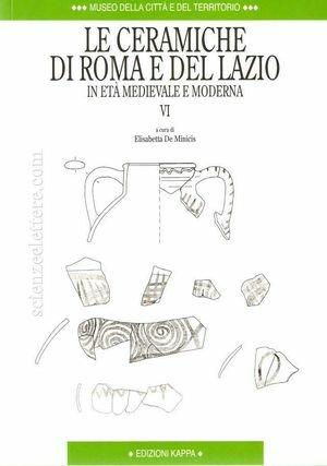 Le ceramiche di Roma e del Lazio in età medievale e moderna. Vol. 6  - Libro Kappa 2008, Museo della città e del territorio | Libraccio.it